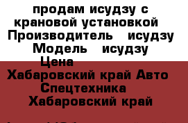 продам исудзу с крановой установкой › Производитель ­ исудзу › Модель ­ исудзу › Цена ­ 1 600 000 - Хабаровский край Авто » Спецтехника   . Хабаровский край